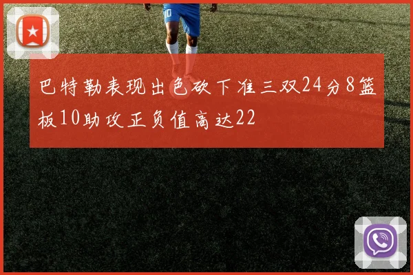 巴特勒表现出色砍下准三双24分8篮板10助攻正负值高达22