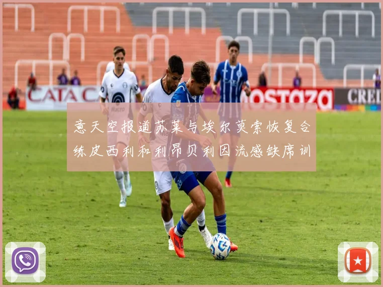 意天空报道苏莱与埃尔莫索恢复合练皮西利和利昂贝利因流感缺席训练